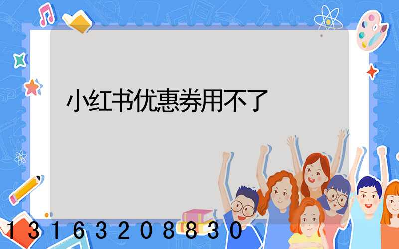 小红书优惠券用不了