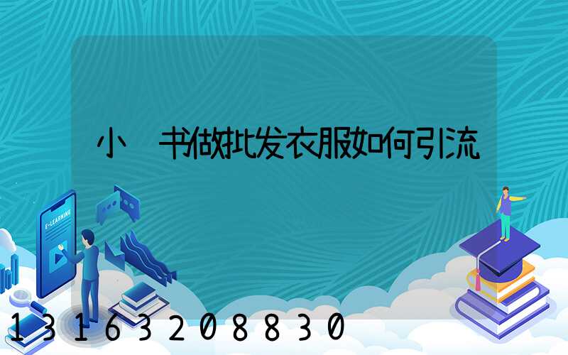 小红书做批发衣服如何引流