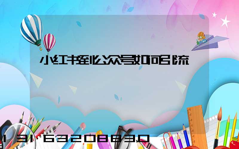 小红书到公众号如何引流