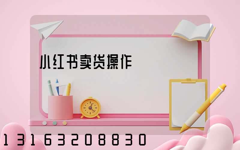 小红书卖货操作