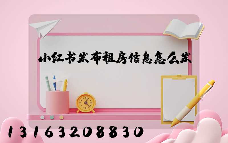 小红书发布租房信息怎么发
