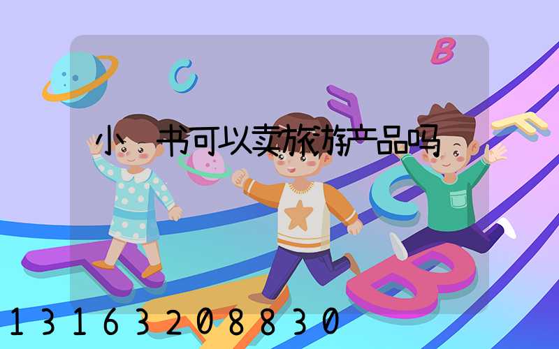 小红书可以卖旅游产品吗