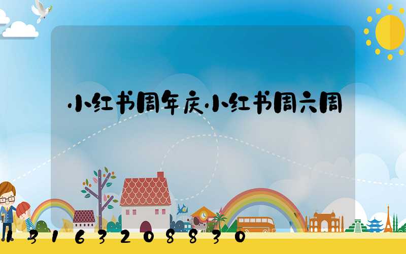 小红书周年庆小红书周六周