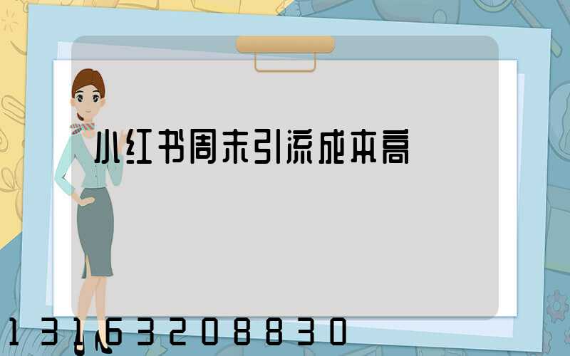 小红书周末引流成本高
