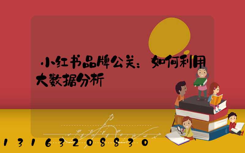 小红书品牌公关：如何利用大数据分析