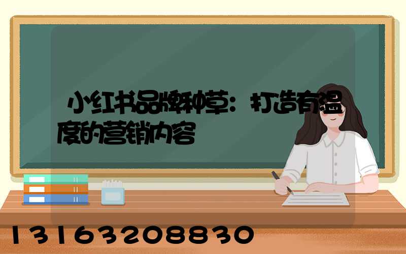 小红书品牌种草：打造有温度的营销内容
