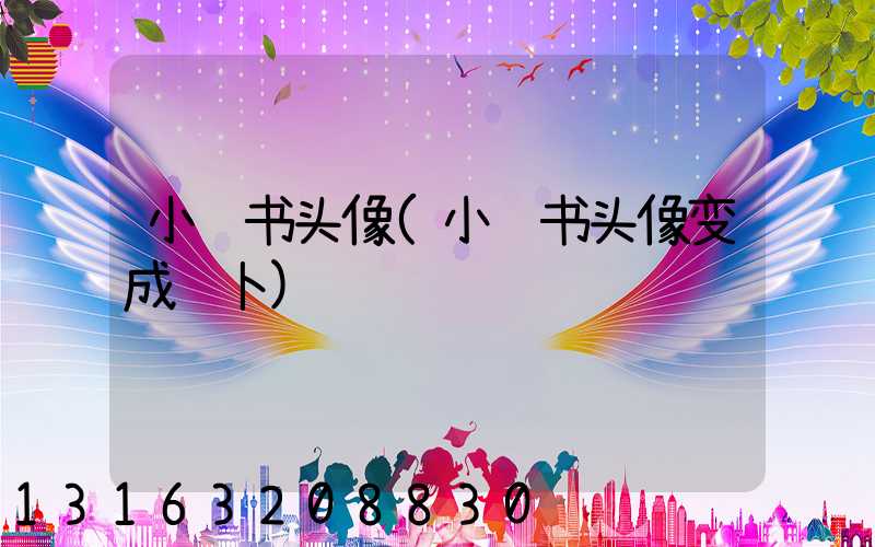 小红书头像(小红书头像变成萝卜)