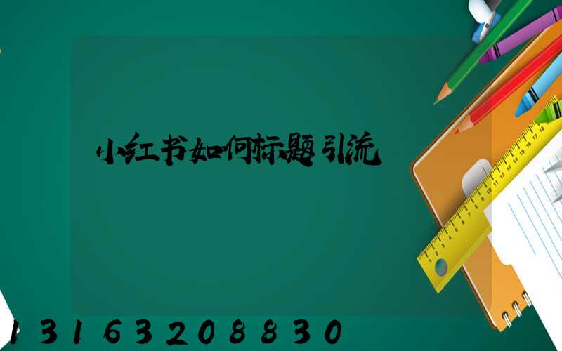 小红书如何标题引流