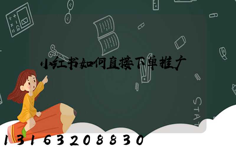 小红书如何直接下单推广