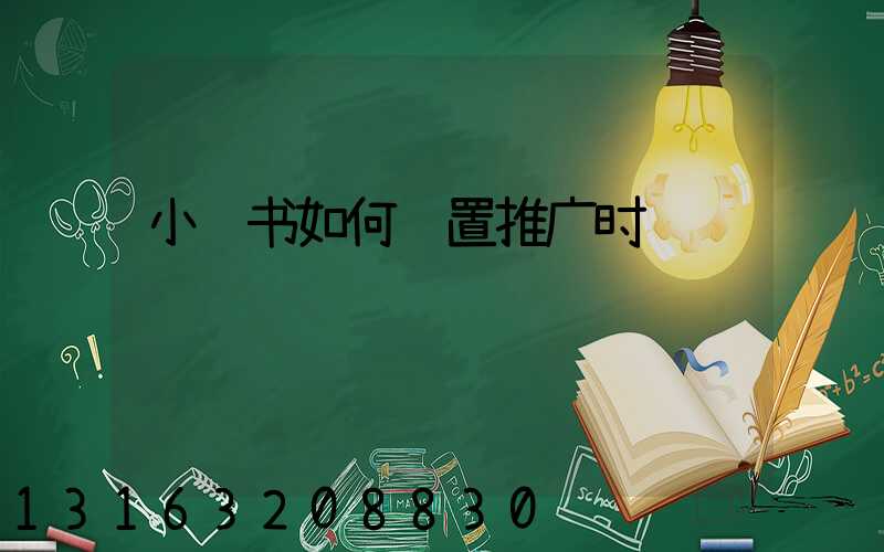 小红书如何设置推广时间