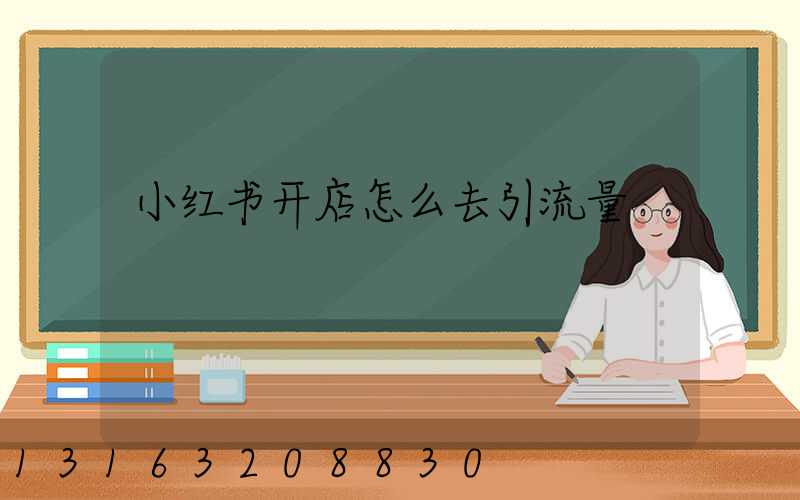 小红书开店怎么去引流量