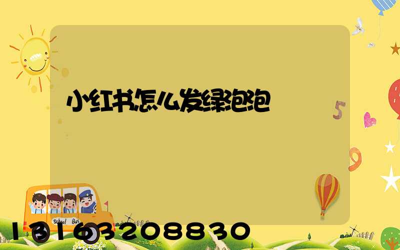 小红书怎么发绿泡泡
