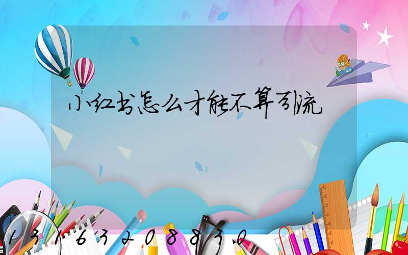 小红书怎么才能不算引流