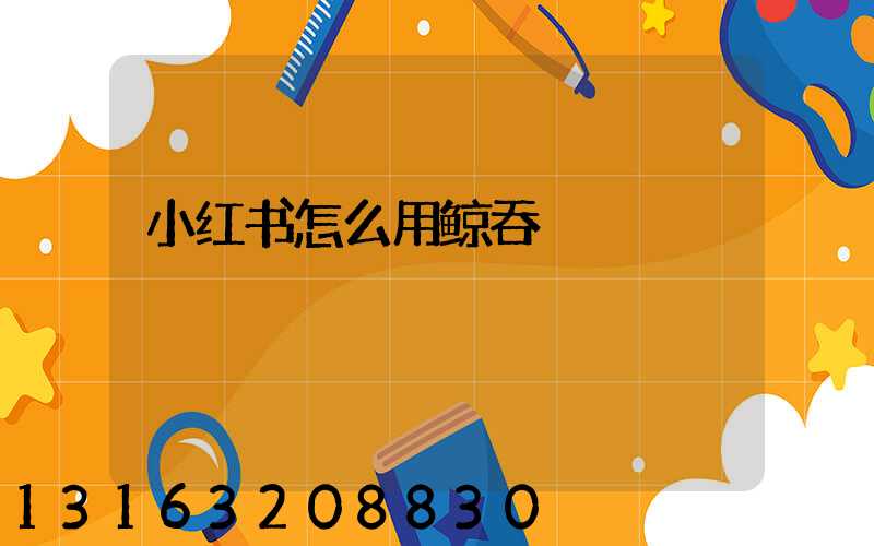 小红书怎么用鲸吞