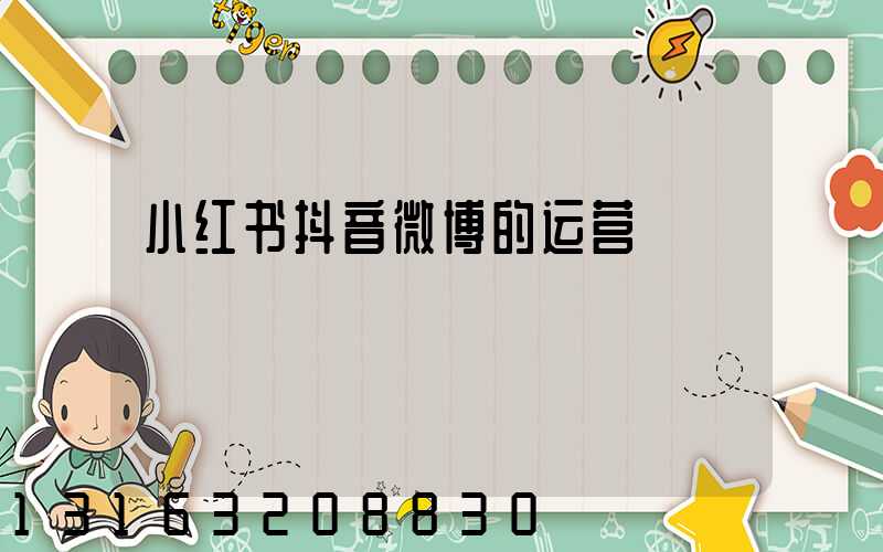 小红书抖音微博的运营