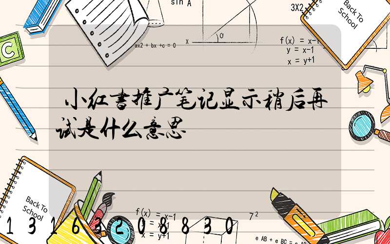 小红书推广笔记显示稍后再试是什么意思
