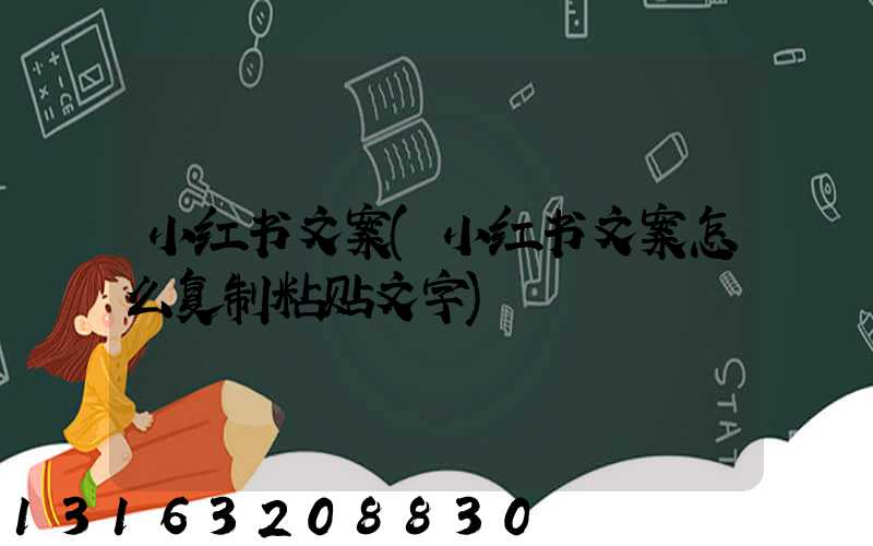 小红书文案(小红书文案怎么复制粘贴文字)