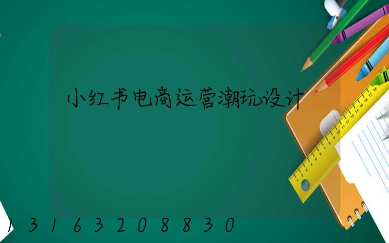小红书电商运营潮玩设计