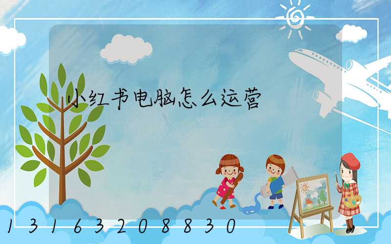 小红书电脑怎么运营