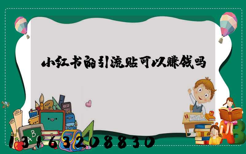 小红书的引流贴可以赚钱吗