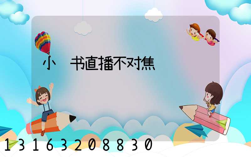 小红书直播不对焦