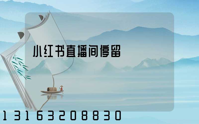 小红书直播间停留