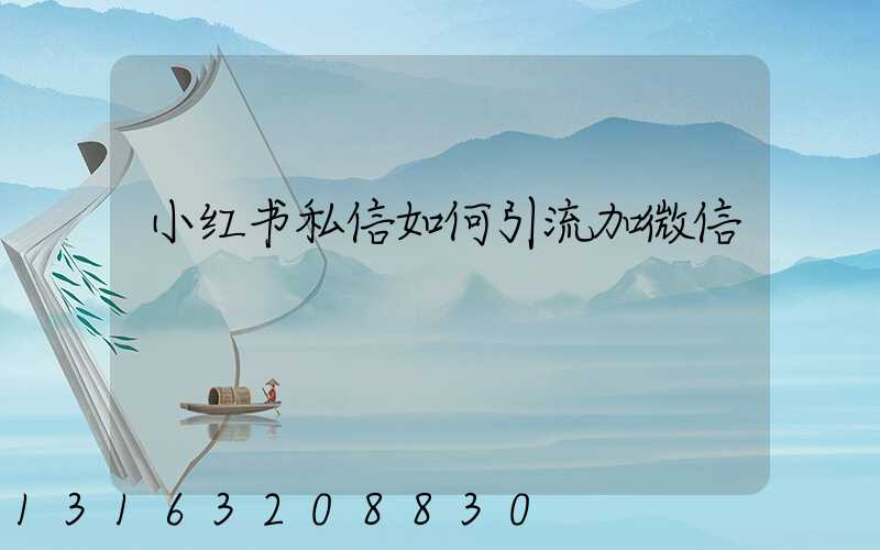 小红书私信如何引流加微信