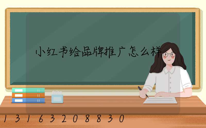 小红书给品牌推广怎么样