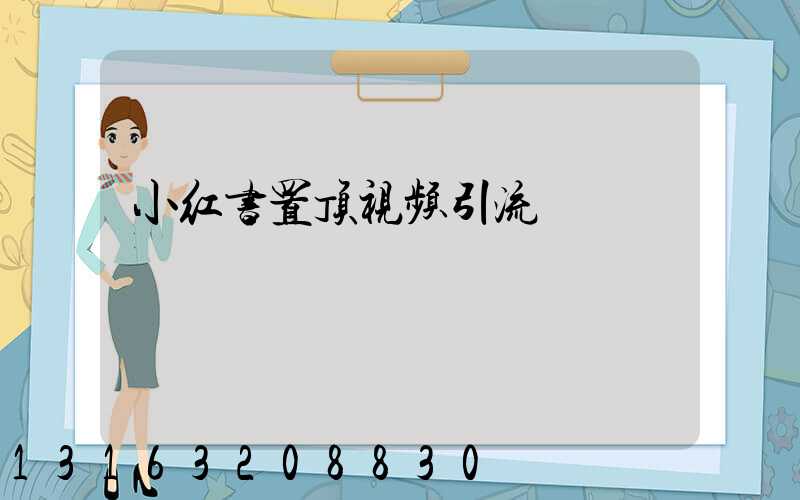 小红书置顶视频引流