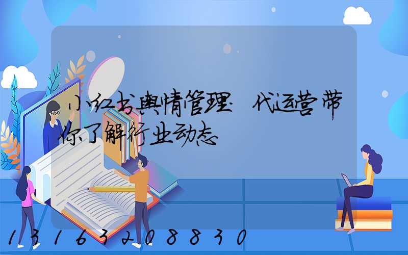 小红书舆情管理：代运营带你了解行业动态
