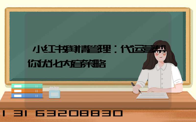 小红书舆情管理：代运营帮你优化内容策略