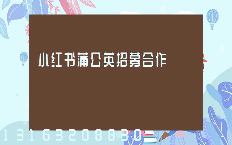 小红书蒲公英招募合作
