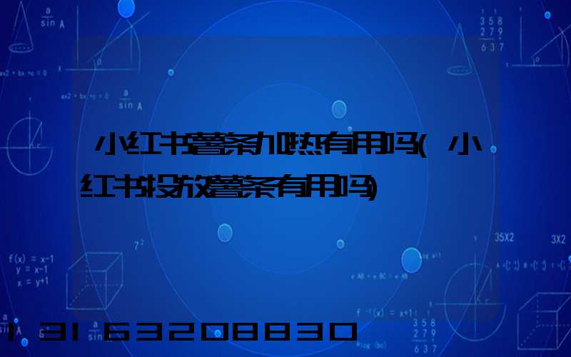 小红书薯条加热有用吗(小红书投放薯条有用吗)