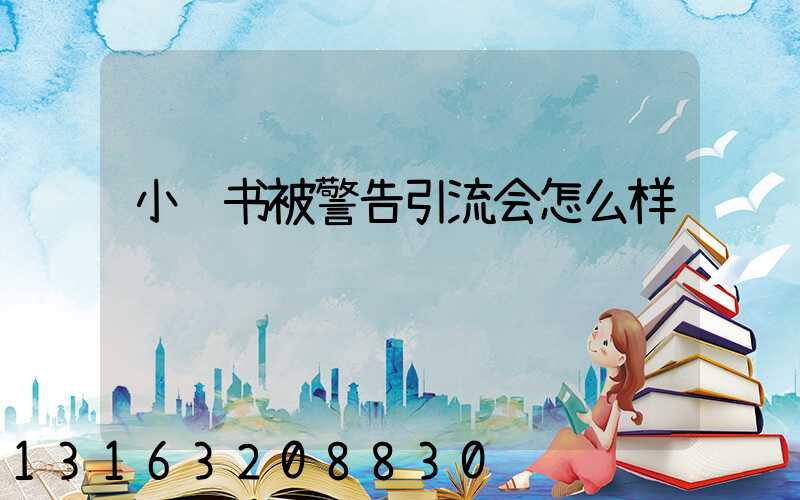 小红书被警告引流会怎么样
