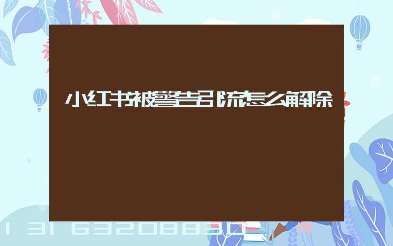小红书被警告引流怎么解除