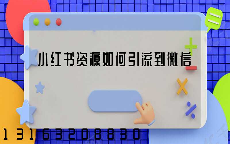 小红书资源如何引流到微信
