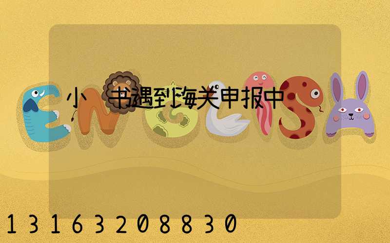 小红书遇到海关申报中