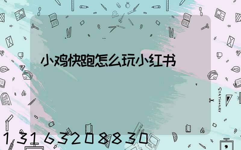 小鸡快跑怎么玩小红书