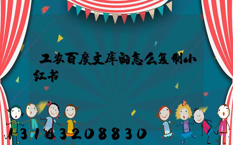 工农百度文库的怎么复制小红书