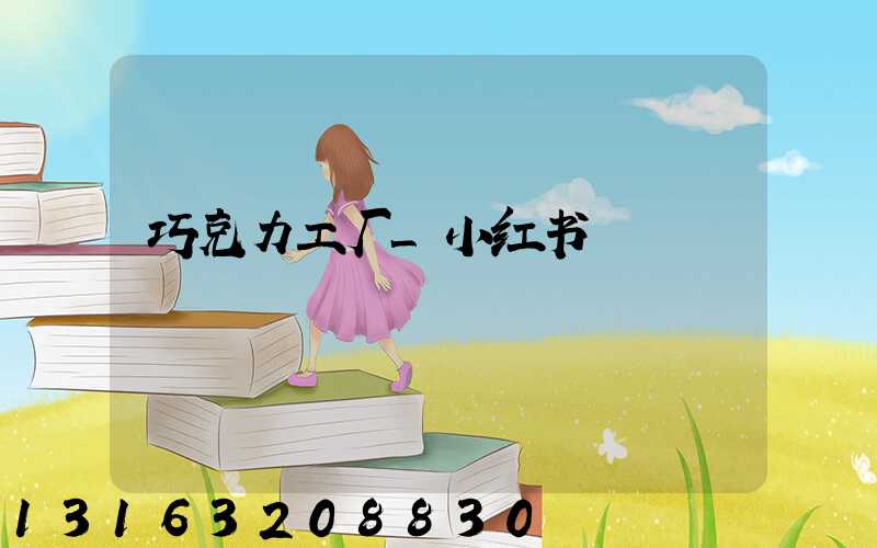 巧克力工厂_小红书