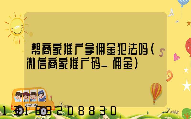 帮商家推广拿佣金犯法吗(微信商家推广码_佣金)