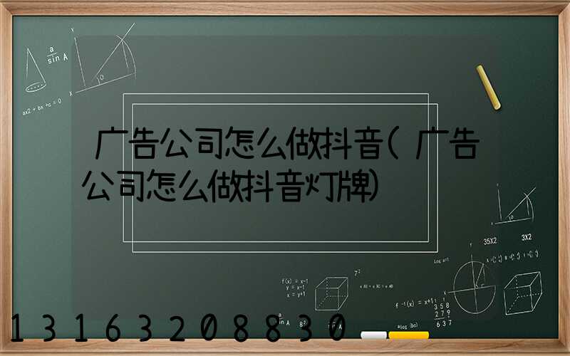 广告公司怎么做抖音(广告公司怎么做抖音灯牌)