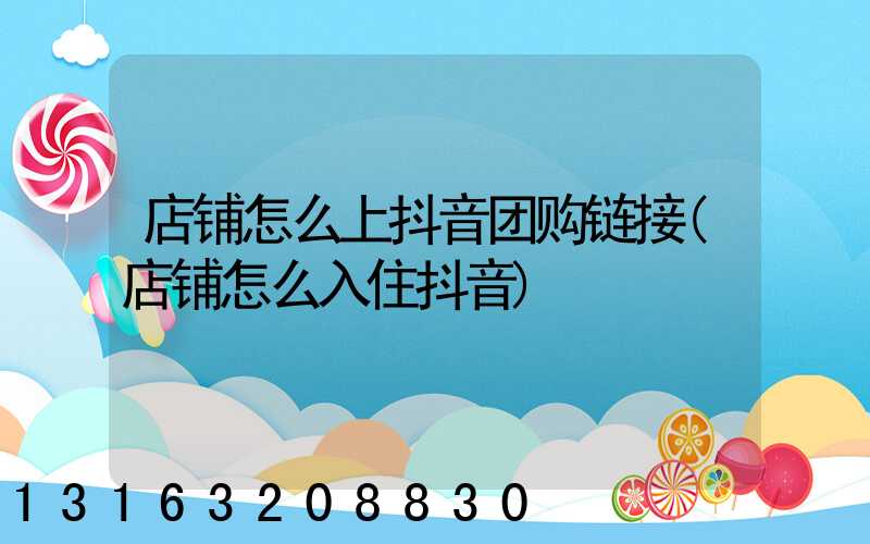 店铺怎么上抖音团购链接(店铺怎么入住抖音)