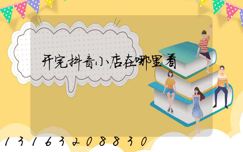 开完抖音小店在哪里看