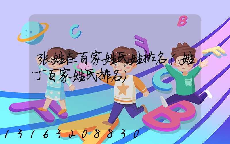 张姓在百家姓氏姓排名(姓丁百家姓氏排名)