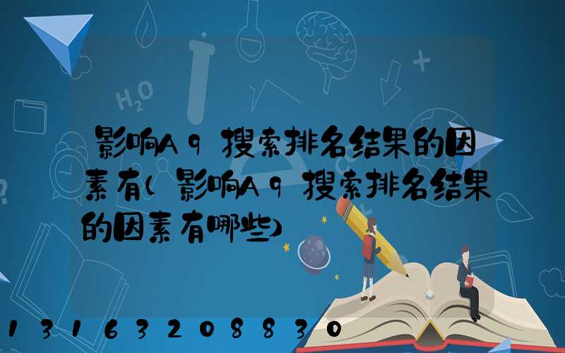 影响A9搜索排名结果的因素有(影响A9搜索排名结果的因素有哪些)