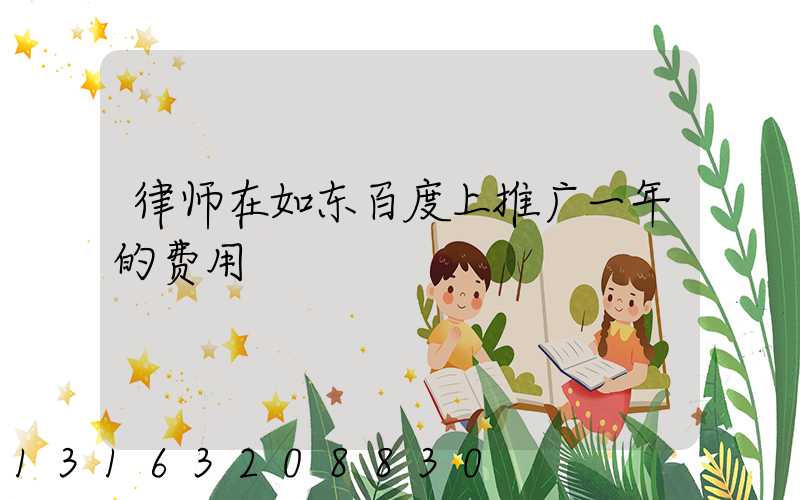 律师在如东百度上推广一年的费用