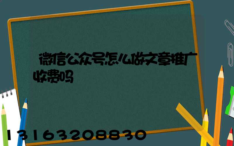 微信公众号怎么做文章推广收费吗