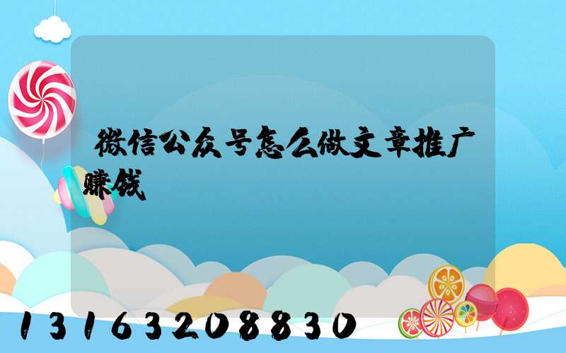 微信公众号怎么做文章推广赚钱