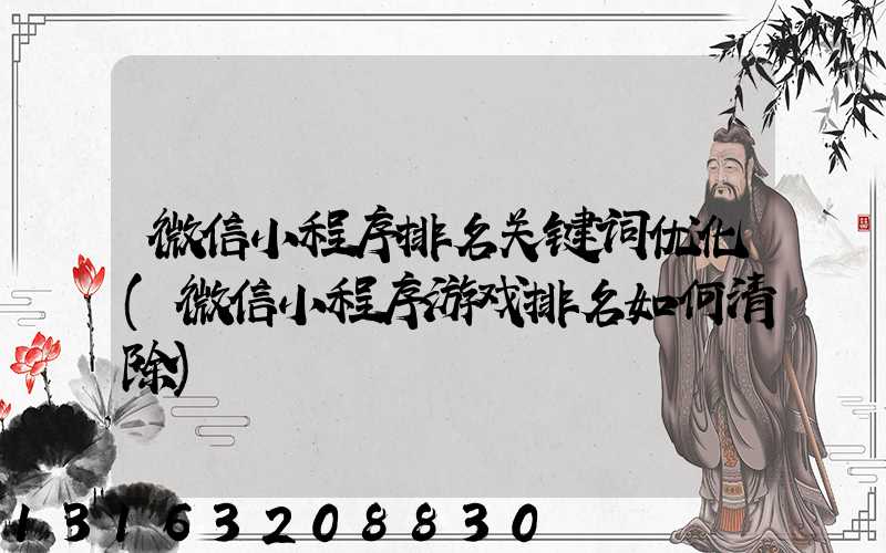 微信小程序排名关键词优化(微信小程序游戏排名如何清除)